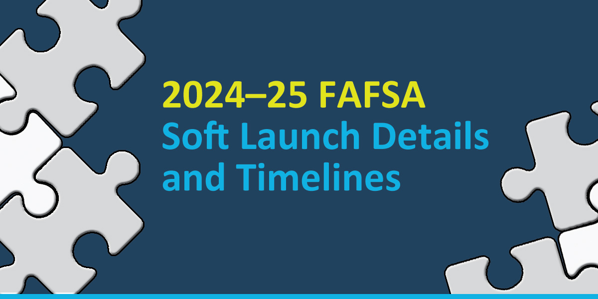 202425 FAFSA Soft Launch Details and Timelines College Aid Services
